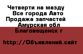 Четверти на мазду 3 - Все города Авто » Продажа запчастей   . Амурская обл.,Благовещенск г.